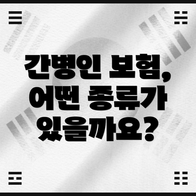 간병인 보험, 어떤 종류가 있을까요?