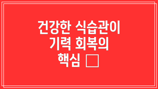 건강한 식습관이 기력 회복의 핵심 🥗