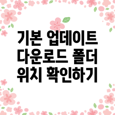 기본 업데이트 다운로드 폴더 위치 확인하기