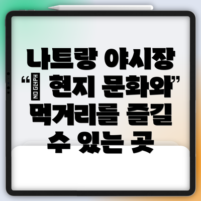 나트랑 야시장 – 현지 문화와 먹거리를 즐길 수 있는 곳