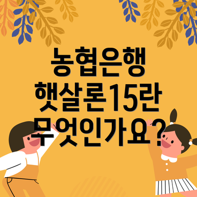 농협은행 햇살론15란 무엇인가요?