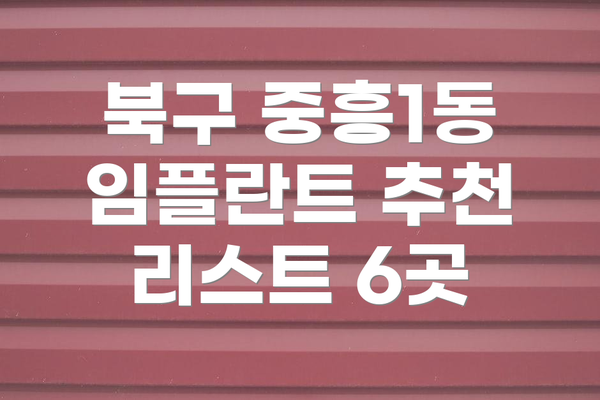 북구 중흥1동 임플란트 추천 리스트 6곳