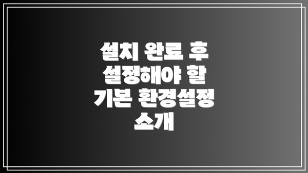 설치 완료 후 설정해야 할 기본 환경설정 소개