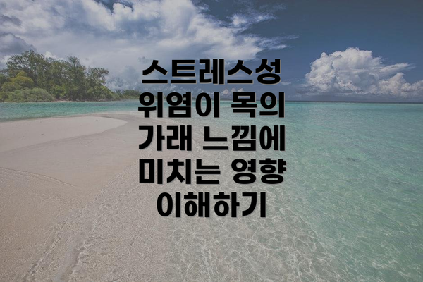 스트레스성 위염이 목의 가래 느낌에 미치는 영향 이해하기