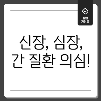 신장, 심장, 간 질환 의심!