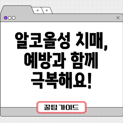 알코올성 치매, 예방과 함께 극복해요!