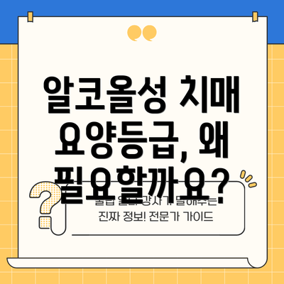 알코올성 치매 요양등급, 왜 필요할까요?