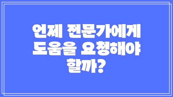 언제 전문가에게 도움을 요청해야 할까?