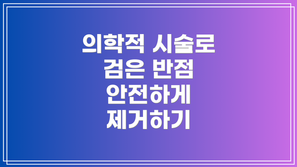 의학적 시술로 검은 반점 안전하게 제거하기