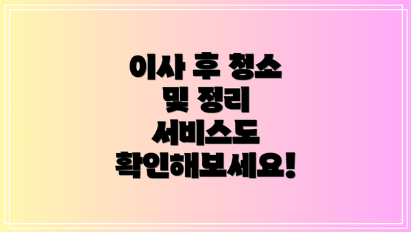 이사 후 청소 및 정리 서비스도 확인해보세요!