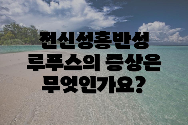 전신성홍반성 루푸스의 증상은 무엇인가요?