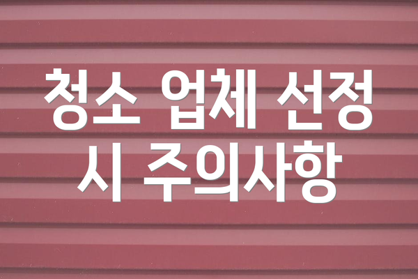 청소 업체 선정 시 주의사항