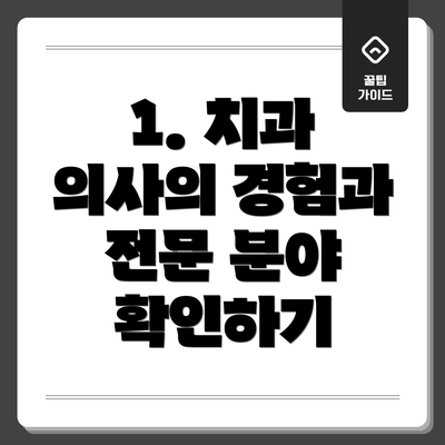 1. 치과 의사의 경험과 전문 분야 확인하기