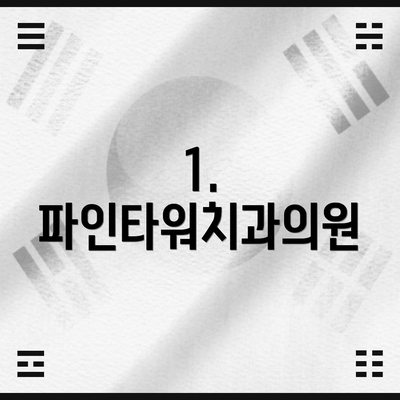 1. 파인타워치과의원