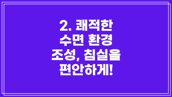2. 쾌적한 수면 환경 조성, 침실을 편안하게!