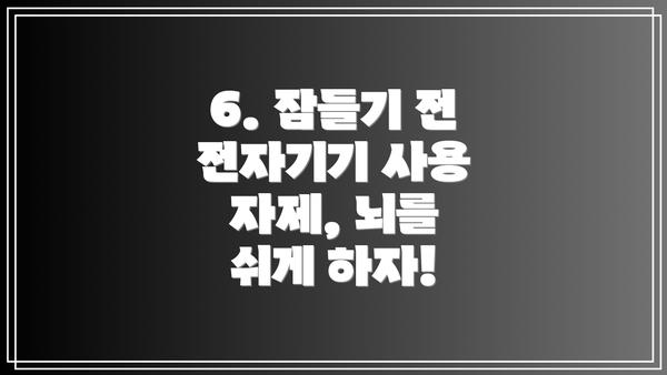 6. 잠들기 전 전자기기 사용 자제, 뇌를 쉬게 하자!