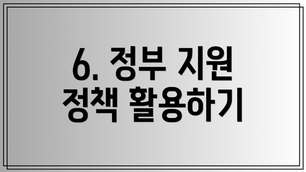 6. 정부 지원 정책 활용하기