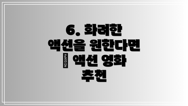 6. 화려한 액션을 원한다면 – 액션 영화 추천