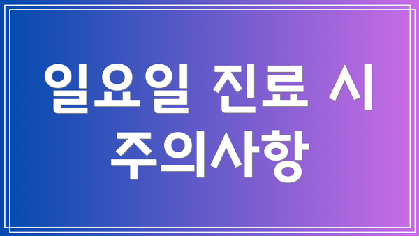일요일 진료 시 주의사항