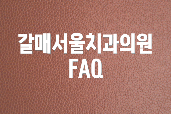 갈매서울치과의원  FAQ