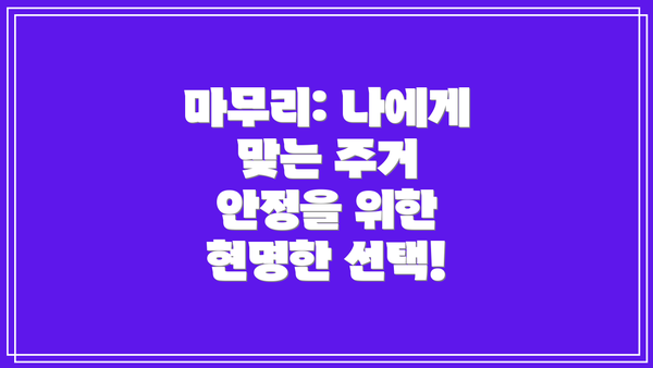 마무리: 나에게 맞는 주거 안정을 위한 현명한 선택!