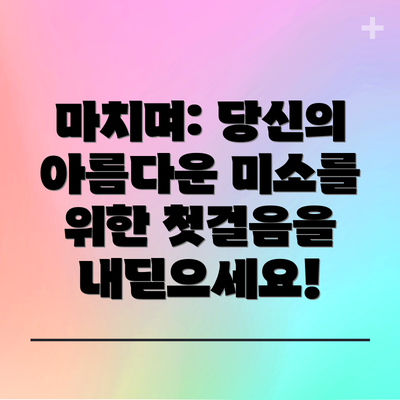 마치며: 당신의 아름다운 미소를 위한 첫걸음을 내딛으세요!