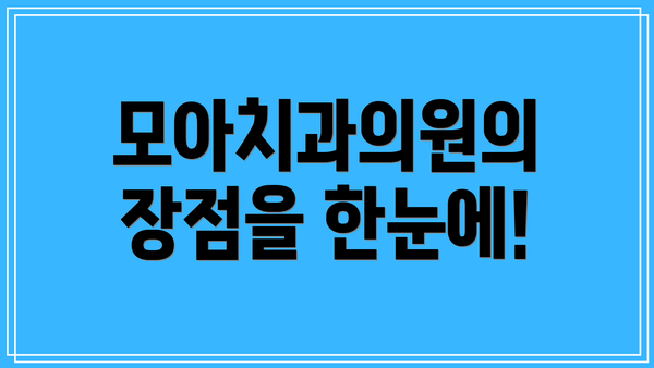 모아치과의원의 장점을 한눈에!