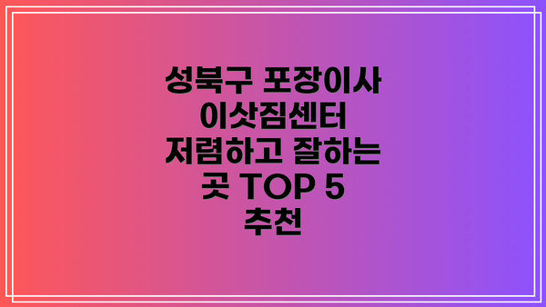 성북구 포장이사 이삿짐센터 저렴하고 잘하는 곳 TOP 5 추천