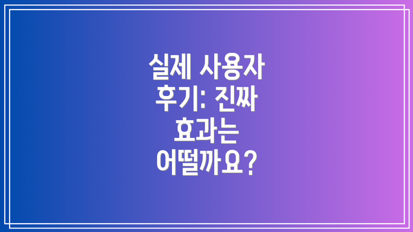 실제 사용자 후기: 진짜 효과는 어떨까요?