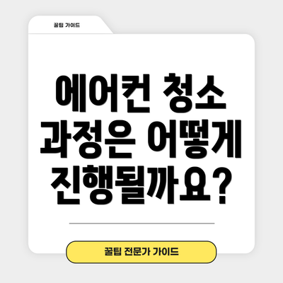 에어컨 청소 과정은 어떻게 진행될까요?