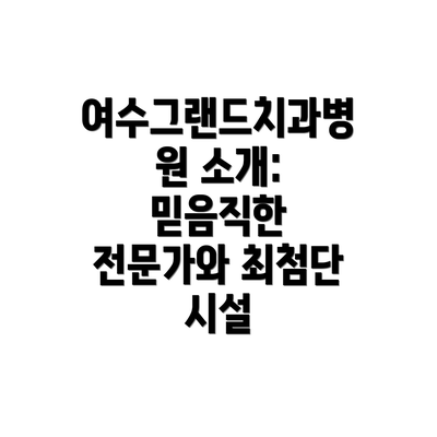 여수그랜드치과병원 소개: 믿음직한 전문가와 최첨단 시설