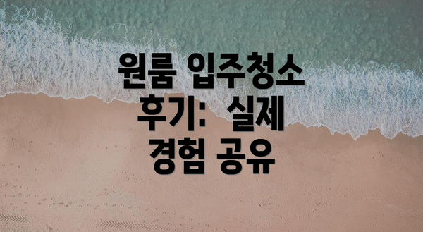 원룸 입주청소 후기:  실제 경험 공유