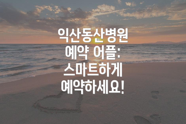 익산동산병원 예약 어플: 스마트하게 예약하세요!