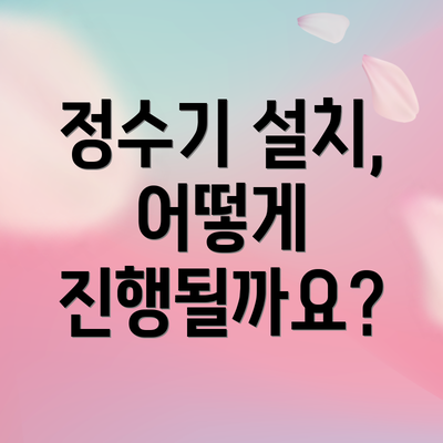 정수기 설치, 어떻게 진행될까요?