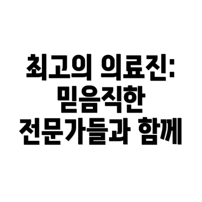 최고의 의료진: 믿음직한 전문가들과 함께
