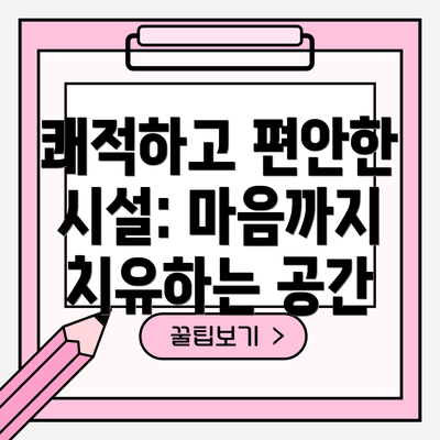 쾌적하고 편안한 시설: 마음까지 치유하는 공간