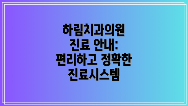 하림치과의원 진료 안내: 편리하고 정확한 진료시스템