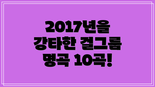 2017년을 강타한 걸그룹 명곡 10곡!