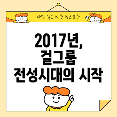 2017년, 걸그룹 전성시대의 시작