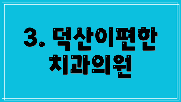 3. 덕산이편한치과의원