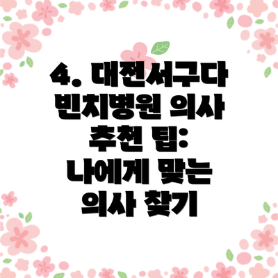 4. 대전서구다빈치병원 의사 추천 팁:  나에게 맞는 의사 찾기