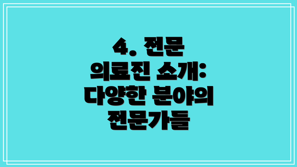 4. 전문 의료진 소개:  다양한 분야의 전문가들