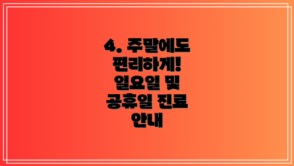4. 주말에도 편리하게! 일요일 및 공휴일 진료 안내