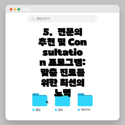 5.  전문의 추천 및 Consultation 프로그램:  맞춤 진료를 위한 최선의 노력