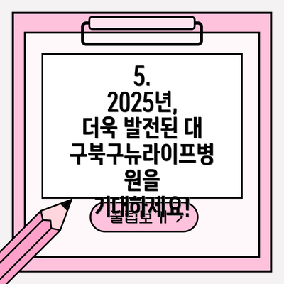 5. 2025년, 더욱 발전된 대구북구뉴라이프병원을 기대하세요!